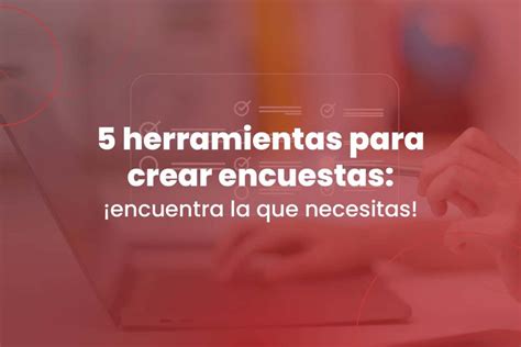 Herramientas Para Crear Encuestas Encuentra La Que Necesitas Zerviz