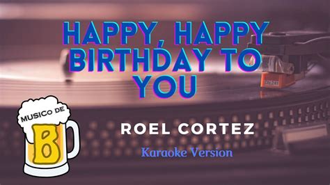 Happy Happy Birthday To You Roel Cortez Karaoke Version YouTube