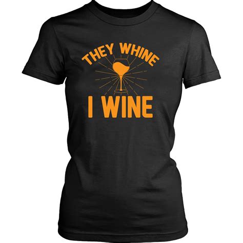 They Whine I Wine Shirt Funny Drinking Tee Binge Prints