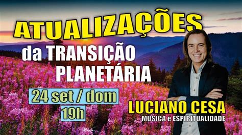 24 set TRANSIÇÃO PLANETÁRIA LUCIANO CESA Compartilhem YouTube