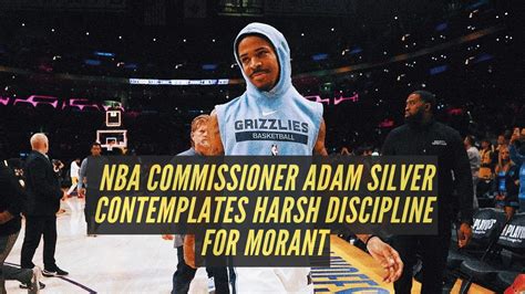 Nba Commissioner Adam Silver Contemplates Harsh Discipline For Morant