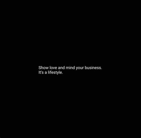 A Black Background With The Words Show Love And Mind Your Business It S