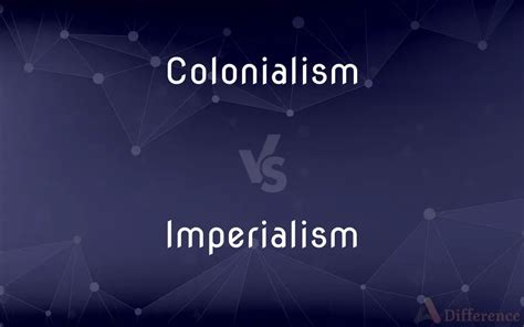 Colonialism Vs Imperialism — Whats The Difference