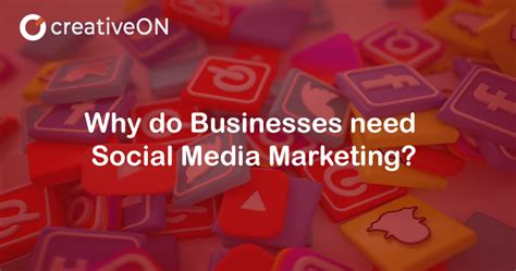 Why Do Businesses Need Social Media Marketing CreativeON