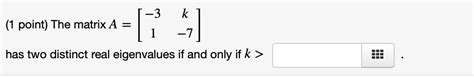 Solved Point The Matrix A Has Two Distinct Real Eigenvalues If