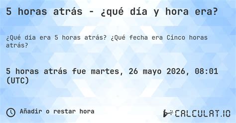 Online A 5 Horas Atrás - 5 horas atrás - ¿qué día y hora era? - Calculatio