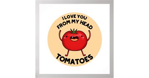 I Love You From My Head Tomatoes Funny Tomato Pun Poster Zazzle