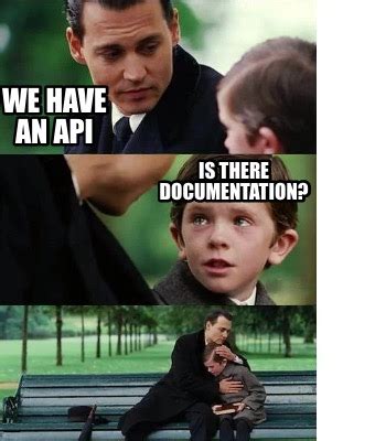 Meme Creator Funny We Have An Api Is There Documentation Meme