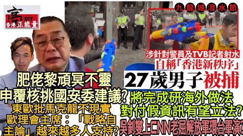 【正氣】九龍城潑水節警拘射水囂張yc肥佬黎頑冥不靈 申覆核挑國安委建議將完成研海外做法 對付假資訊有望立法吳釗燮上cnn老屈解放軍環台軍