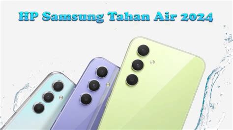 Rekomendasi Hp Samsung Tahan Air Nggak Takut Kejebur Lagi