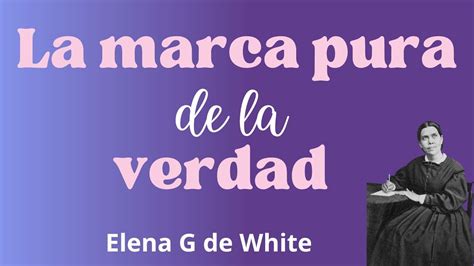 La Marca Pura De La Verdad Elena G De White Maranta El Se Or Viene