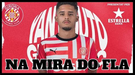 Na Mira Do Flamengo Lateral Do Girona YouTube