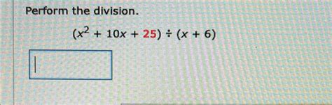 Solved Perform the division.(x2+10x+25)÷(x+6) | Chegg.com