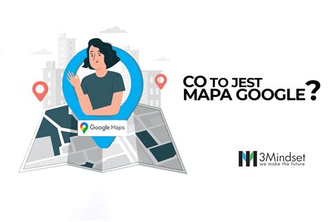 Co to jest mapa Google i jak działa 3mindset