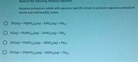 Solved Balance The Following Chemical Equation Aqueous Potassium Iodide With Aqueous Lead Ii