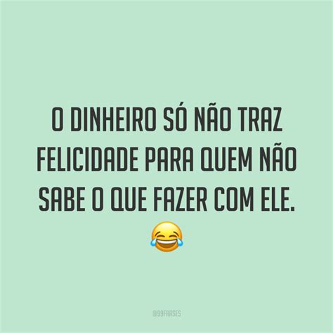 50 Frases Sobre Dinheiro Que Mostram A Sua Interferência Na Nossa Vida