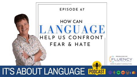 Episode 67 – How Can Language Help Us Confront Fear and Hate – Fluency Consulting