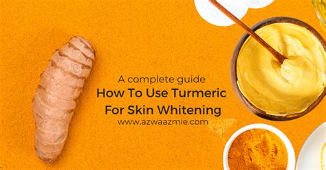 How To Use Turmeric For Skin Whitening Azwaazmie