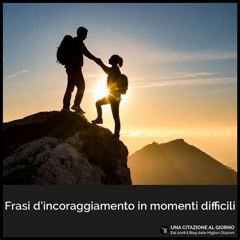 Frasi Di Incoraggiamento Per Momenti Difficili