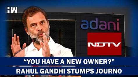 You Have A New Owner Rahul Gandhi Stuns Reporter In PC Says News