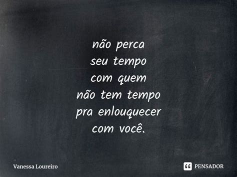 ⁠não Perca Seu Tempo Com Quem Não Vanessa Loureiro Pensador