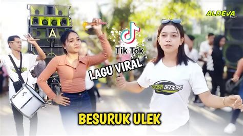 Lagu Viral Di Tik Tok Sasak Besuruk Ulek Versi Aldeva Musik Terbaru