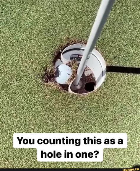 You Counting This As A Hole In One Ifunny