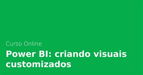 Power BI Criando Visuais Customizados Alura Cursos Online