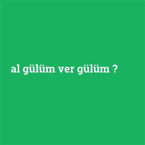 Al G L M Ver G L M Ne Demek Anlami Nedir