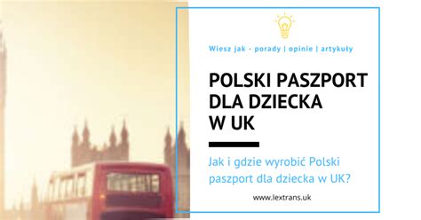 Jak Wyrobi Polski Paszport Dla Dziecka W Uk Kluczowych Spraw O