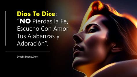 Dios Te Dice No Pierdas La Fe Escucho Con Amor Tus Alabanzas Y