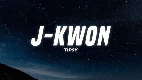 J Kwon Tipsy Lyrics Youtube Music