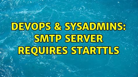 DevOps SysAdmins SMTP Server Requires STARTTLS 2 Solutions YouTube