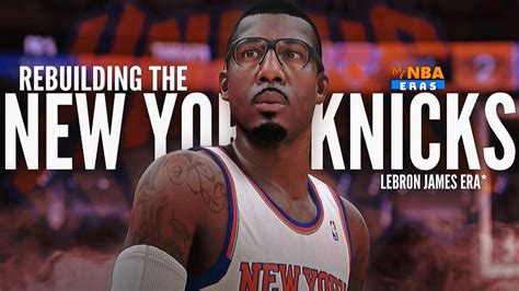 Rebuilding The New York Knicks During The Lebron James Era Nba K