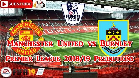 Manchester United Vs Burnley Premier League 2018 19 Predictions