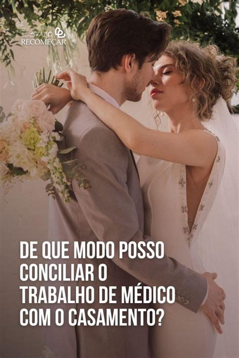 De Que Modo Posso Conciliar O Trabalho De M Dico O Casamento