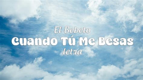 El Bebeto Cuando T Me Besas Letra Youtube