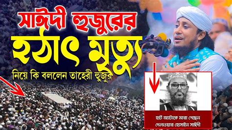 সাঈদী হুজুরের হঠাৎ মৃত্যু নিয়ে কি বললেন তাহেরী হুজুর Taheri Waz 2023