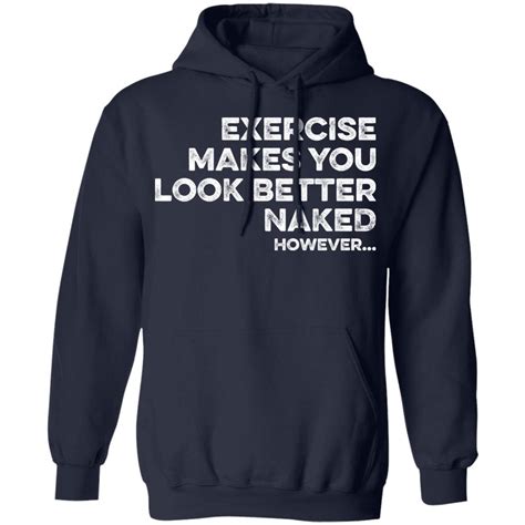 Exercise Makes You Look Better Naked However Shirt Bucktee