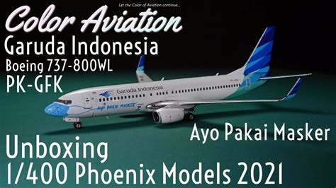 Unboxing 1 400 Phoenix Models Garuda Indonesia Boeing 737 800wl Ayo Pakai Masker Pk Gfk Youtube