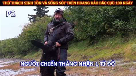 Thử Thách Sinh Tồn Và Sống Sót Ở Hoang Đảo Bắc Cực 100 Ngày P2 Review