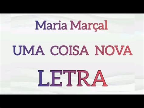 Uma Coisa Nova Maria Mar Al Letra Youtube