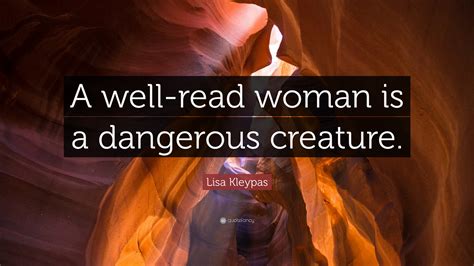 Lisa Kleypas Quote A Well Read Woman Is A Dangerous Creature