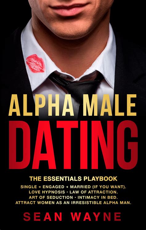 Alpha Male Dating The Essential Playbook Single → Engaged → Married If You Want Love