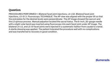 SOLVED: PROCEDURES PERFORMED: 1. Bilateral facet joint injections, L4 ...