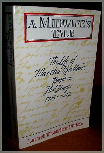 A Midwifes Tale The Life Of Martha Ballard Based On Her Diary 1785 1812 Laurel Thatcher