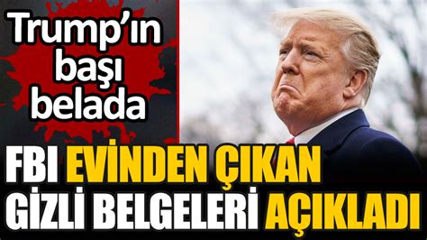 Trump ın başı belada FBI evinden çıkan gizli belgeleri açıkladı