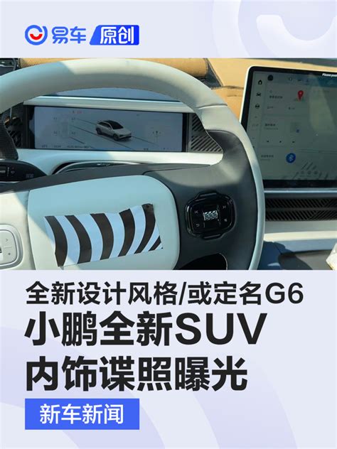 小鹏全新suv内饰谍照曝光 全新设计风格或定名g6易车