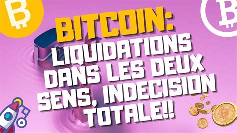 BITCOIN LIQUIDATIONS DANS LES DEUX SENS INDECISION TOTALE QUELS