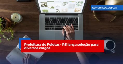 Prefeitura De Pelotas Rs Lan A Sele O Para Diversos Cargos